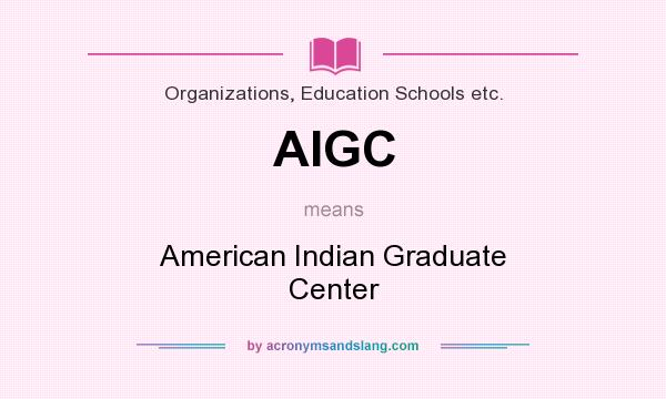 What does AIGC mean? It stands for American Indian Graduate Center