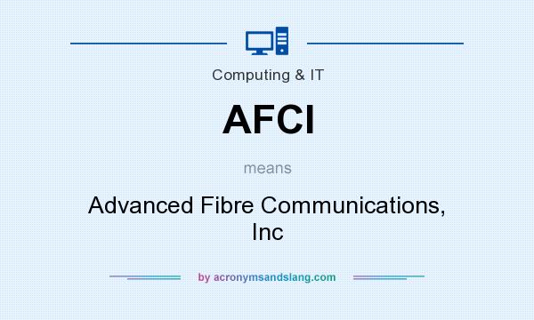 What does AFCI mean? It stands for Advanced Fibre Communications, Inc