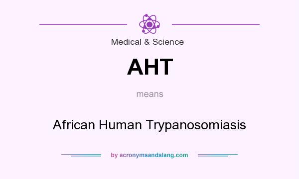 What does AHT mean? It stands for African Human Trypanosomiasis