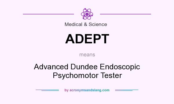 What does ADEPT mean? It stands for Advanced Dundee Endoscopic Psychomotor Tester