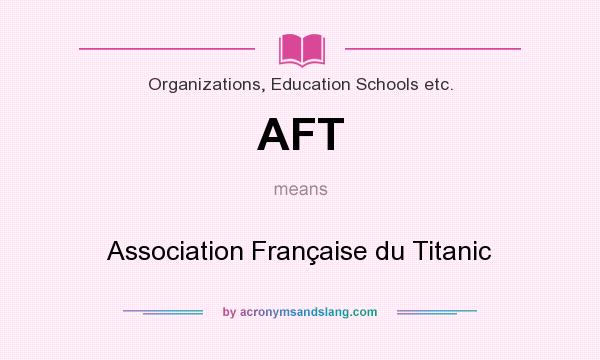 What does AFT mean? It stands for Association Française du Titanic