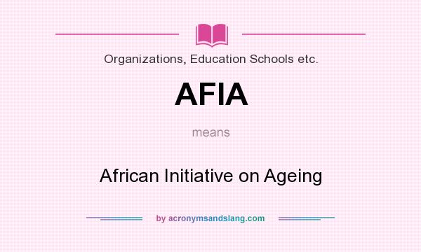 What does AFIA mean? It stands for African Initiative on Ageing