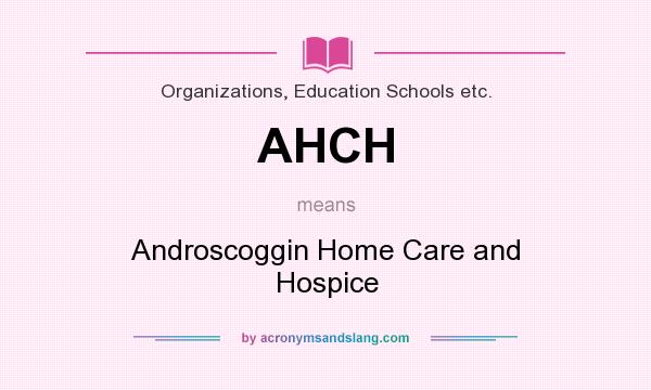 What does AHCH mean? It stands for Androscoggin Home Care and Hospice