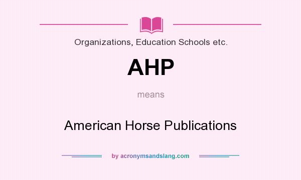 What does AHP mean? It stands for American Horse Publications