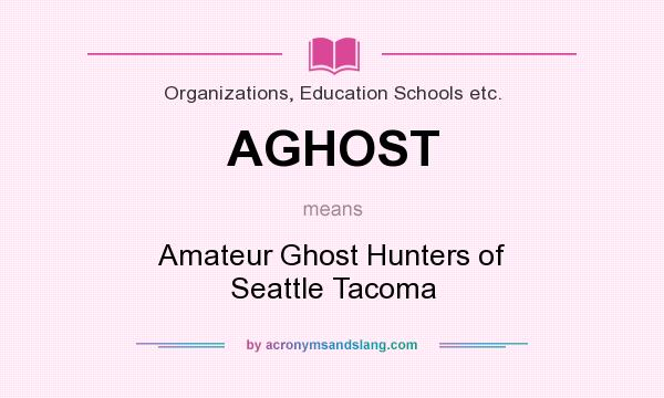What does AGHOST mean? It stands for Amateur Ghost Hunters of Seattle Tacoma