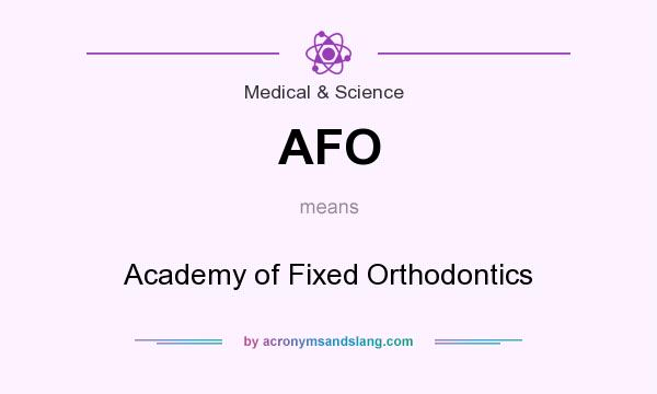 What does AFO mean? It stands for Academy of Fixed Orthodontics