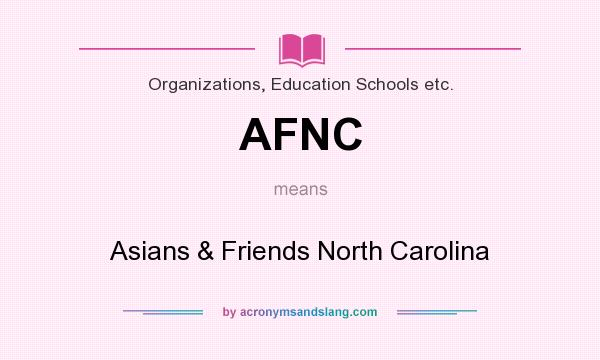 What does AFNC mean? It stands for Asians & Friends North Carolina