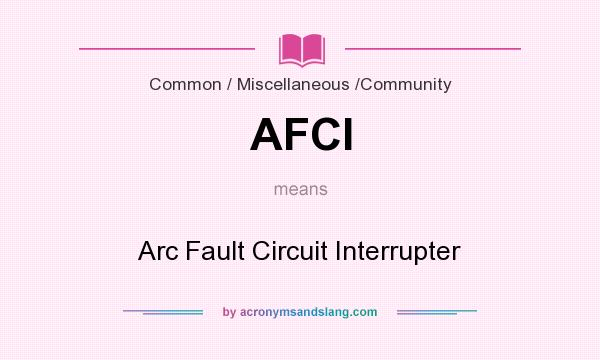What does AFCI mean? It stands for Arc Fault Circuit Interrupter