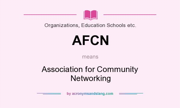 What does AFCN mean? It stands for Association for Community Networking
