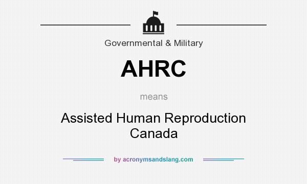 What does AHRC mean? It stands for Assisted Human Reproduction Canada