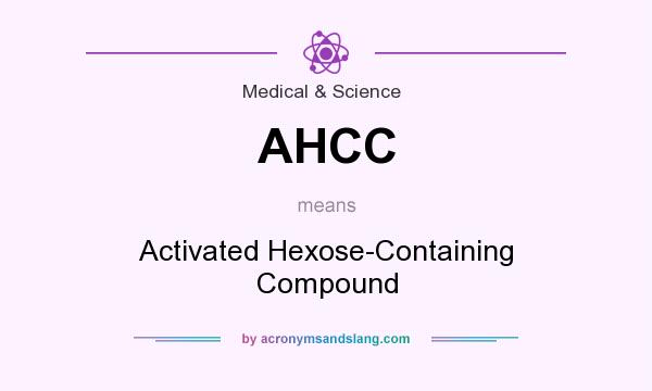 What does AHCC mean? It stands for Activated Hexose-Containing Compound