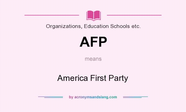 What does AFP mean? It stands for America First Party
