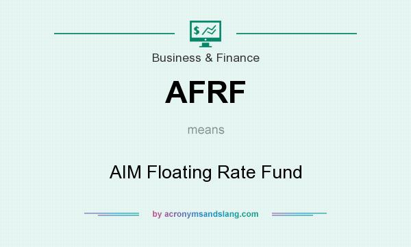 What does AFRF mean? It stands for AIM Floating Rate Fund