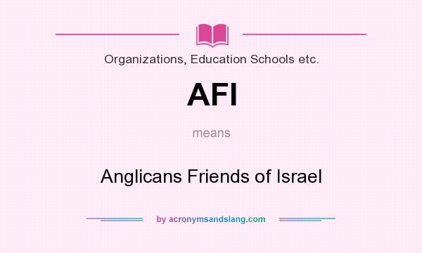 What does AFI mean? It stands for Anglicans Friends of Israel