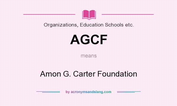 What does AGCF mean? It stands for Amon G. Carter Foundation