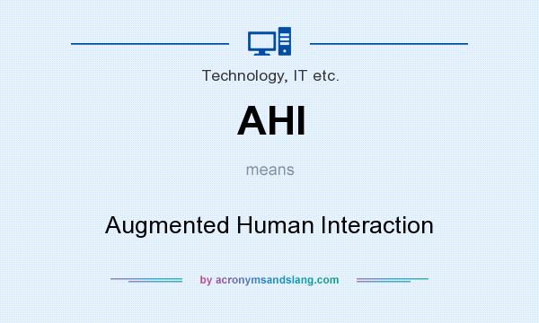 What does AHI mean? It stands for Augmented Human Interaction