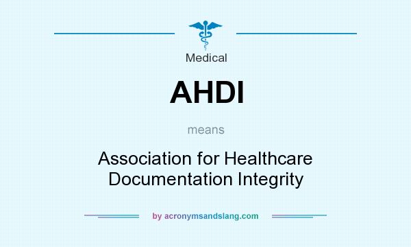 What does AHDI mean? It stands for Association for Healthcare Documentation Integrity