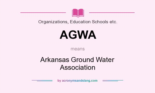 What does AGWA mean? It stands for Arkansas Ground Water Association
