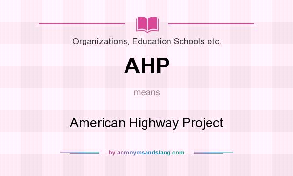 What does AHP mean? It stands for American Highway Project
