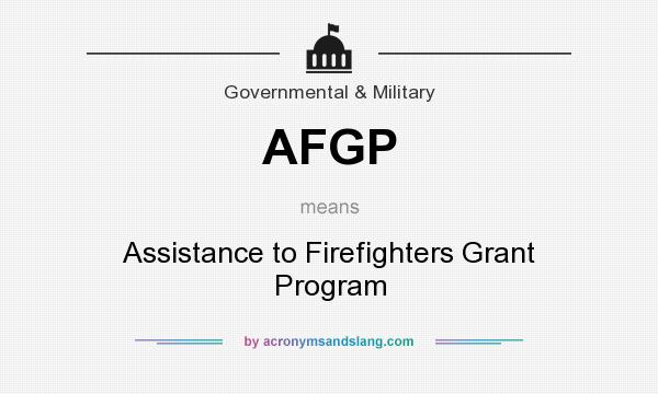 What does AFGP mean? It stands for Assistance to Firefighters Grant Program
