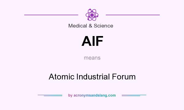 What does AIF mean? It stands for Atomic Industrial Forum