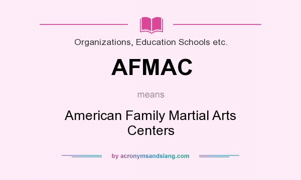 What does AFMAC mean? It stands for American Family Martial Arts Centers