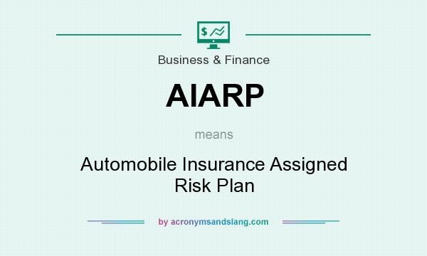 What does AIARP mean? It stands for Automobile Insurance Assigned Risk Plan