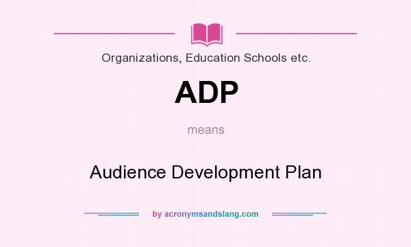 What does ADP mean? It stands for Audience Development Plan