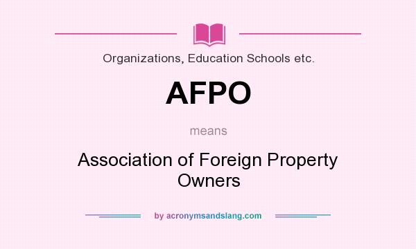 What does AFPO mean? It stands for Association of Foreign Property Owners