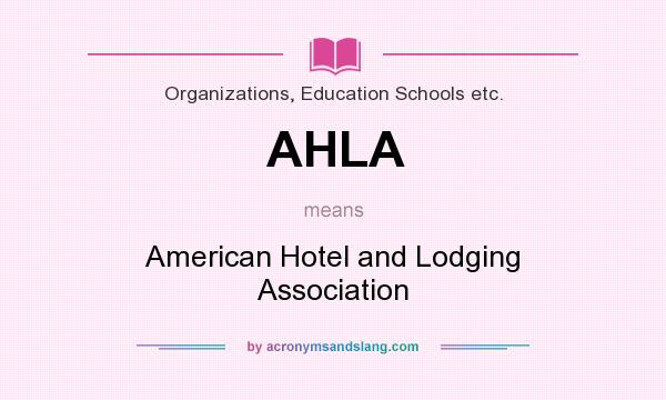What does AHLA mean? It stands for American Hotel and Lodging Association