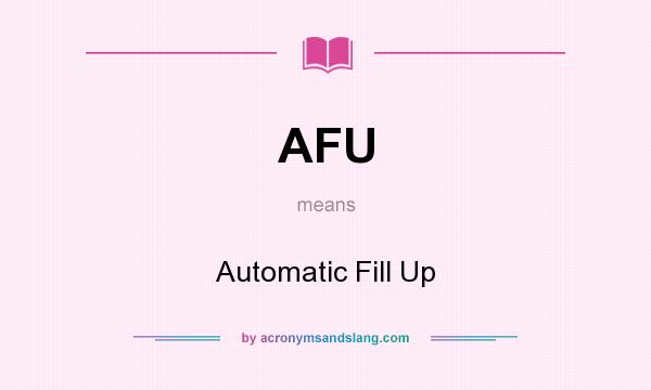 What does AFU mean? It stands for Automatic Fill Up