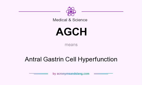 What does AGCH mean? It stands for Antral Gastrin Cell Hyperfunction