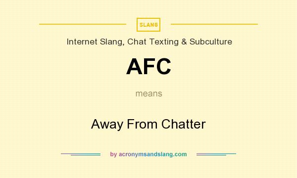 What does AFC mean? It stands for Away From Chatter