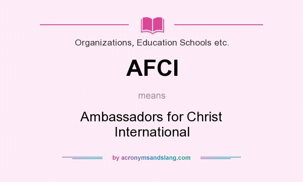What does AFCI mean? It stands for Ambassadors for Christ International
