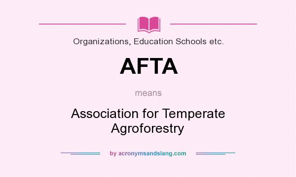 What does AFTA mean? It stands for Association for Temperate Agroforestry