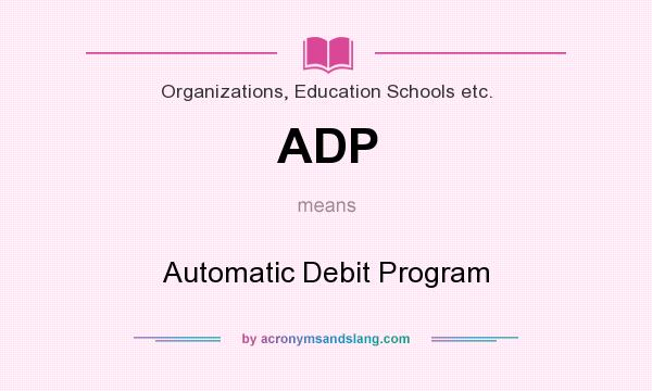 What does ADP mean? It stands for Automatic Debit Program