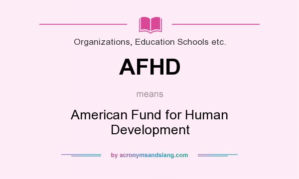 What does AFHD mean? It stands for American Fund for Human Development
