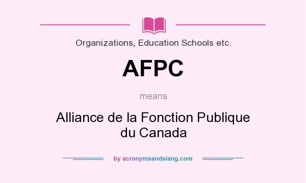 What does AFPC mean? It stands for Alliance de la Fonction Publique du Canada