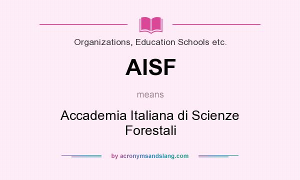 What does AISF mean? It stands for Accademia Italiana di Scienze Forestali
