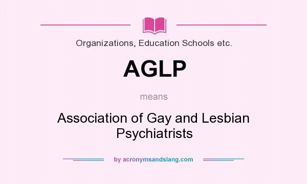 What does AGLP mean? It stands for Association of Gay and Lesbian Psychiatrists