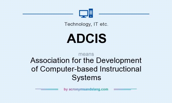 What does ADCIS mean? It stands for Association for the Development of Computer-based Instructional Systems