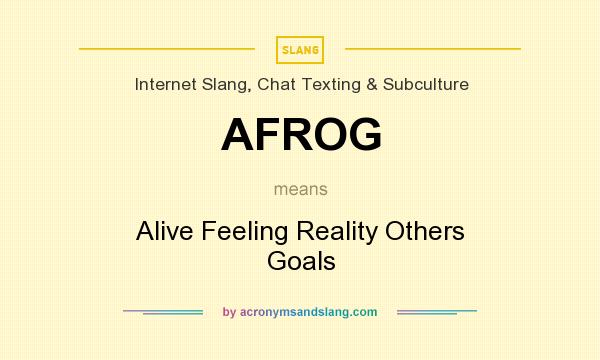 What does AFROG mean? It stands for Alive Feeling Reality Others Goals