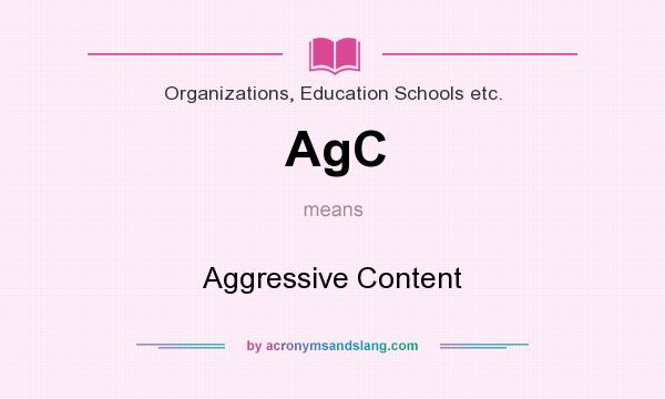 What does AgC mean? It stands for Aggressive Content