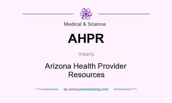 What does AHPR mean? It stands for Arizona Health Provider Resources