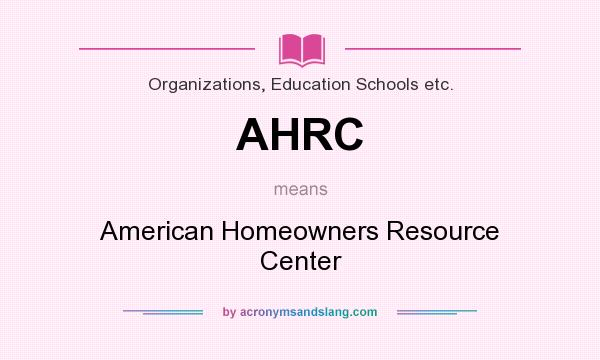 What does AHRC mean? It stands for American Homeowners Resource Center