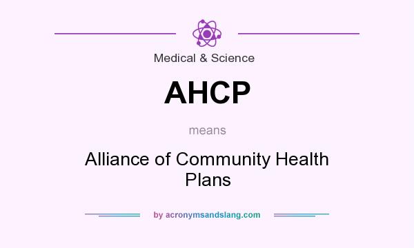 What does AHCP mean? It stands for Alliance of Community Health Plans