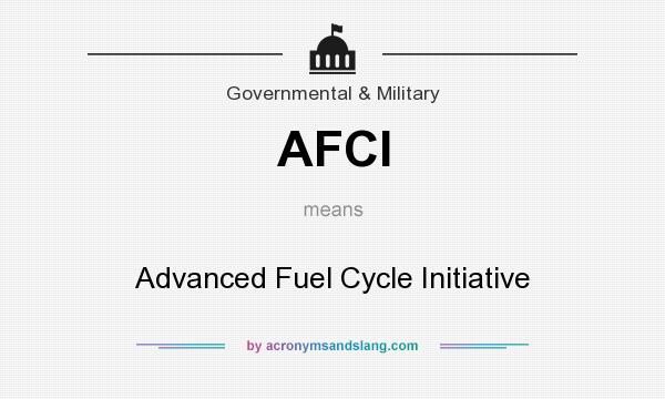 What does AFCI mean? It stands for Advanced Fuel Cycle Initiative