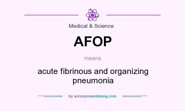 What does AFOP mean? It stands for acute fibrinous and organizing pneumonia