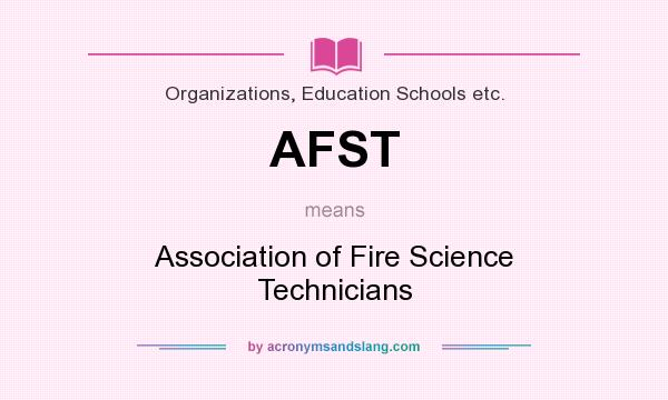 What does AFST mean? It stands for Association of Fire Science Technicians