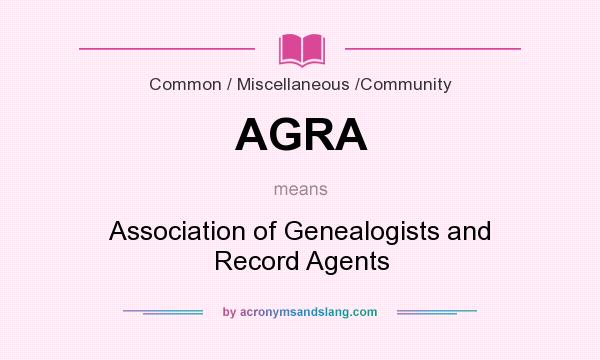 What does AGRA mean? It stands for Association of Genealogists and Record Agents